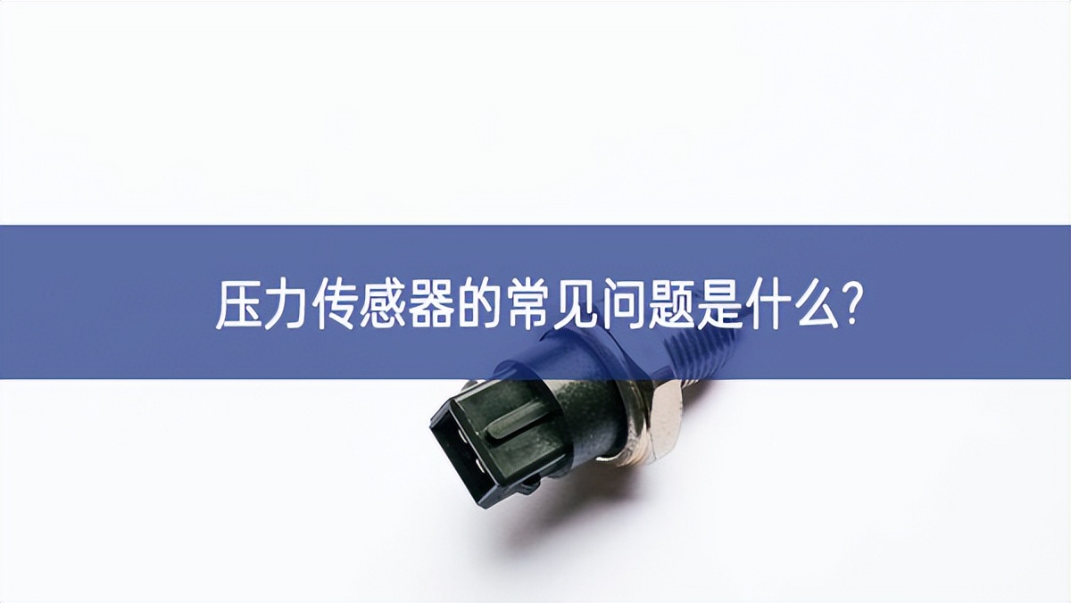 壓力傳感器的常見問題是什么? 壓力傳感器的常見問題是什么?