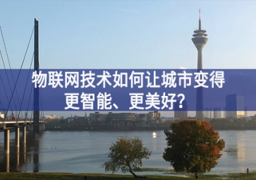 物聯(lián)網(wǎng)技術(shù)如何讓城市變得更智能、更美好？