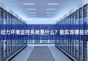 機(jī)房動(dòng)力環(huán)境監(jiān)控系統(tǒng)是什么？能實(shí)現(xiàn)哪些功能？
