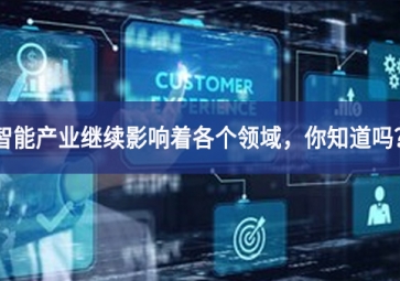 智能產(chǎn)業(yè)繼續(xù)影響著各個(gè)領(lǐng)域，你知道嗎？