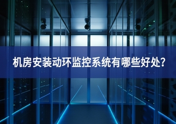 機(jī)房安裝動環(huán)監(jiān)控系統(tǒng)有哪些好處？