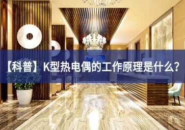 「科普」K型熱電偶的工作原理是什么？