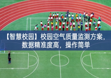 「智慧校園」校園空氣質(zhì)量監(jiān)測(cè)方案，數(shù)據(jù)精準(zhǔn)度高，操作簡(jiǎn)單