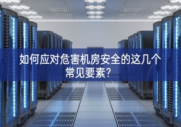 如何應(yīng)對危害機(jī)房安全的這幾個常見要素？