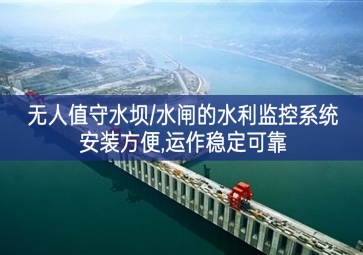 「智慧水利」無(wú)人值守水壩/水閘的水利監(jiān)控系統(tǒng)，安裝方便，運(yùn)作穩(wěn)定可靠