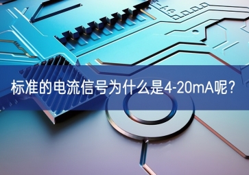 常用的工業(yè)現(xiàn)場控制信號為什么是4-20mA呢？
