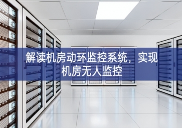 解讀機房動環(huán)監(jiān)控系統(tǒng)，實現機房無人監(jiān)控