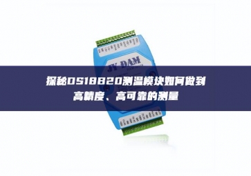探秘DS18B20測溫模塊如何做到高精度、高可靠的測量