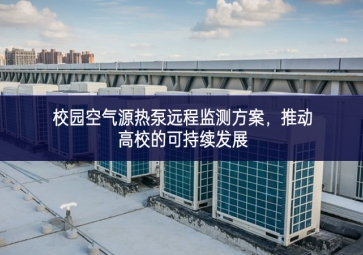 校園空氣源熱泵遠(yuǎn)程監(jiān)測(cè)方案，推動(dòng)高校的可持續(xù)發(fā)展